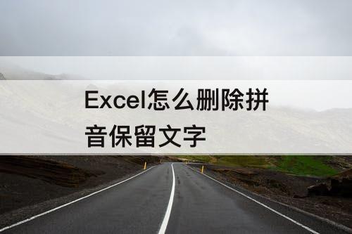 Excel怎么删除拼音保留文字